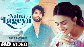 Video Song 2024: Naina Lageya | Hindi Video Song | Shahid Kapoor | Kriti Sanon | Romantic Love Video Song